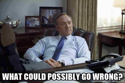 What Could Possibly Go Wrong